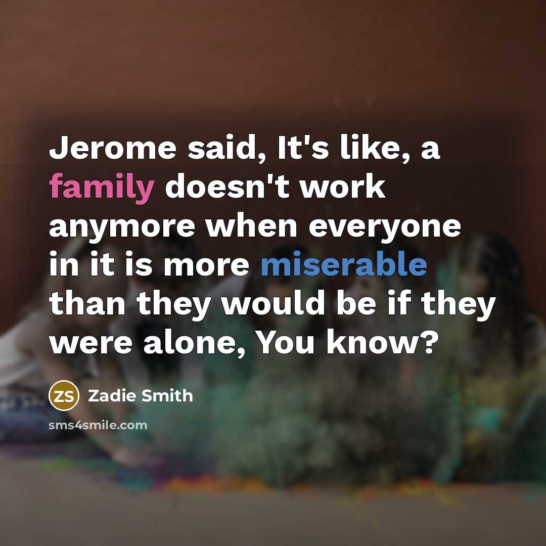 “Jerome said, It's like, a family doesn't work anymore when…” quote by Zadie Smith