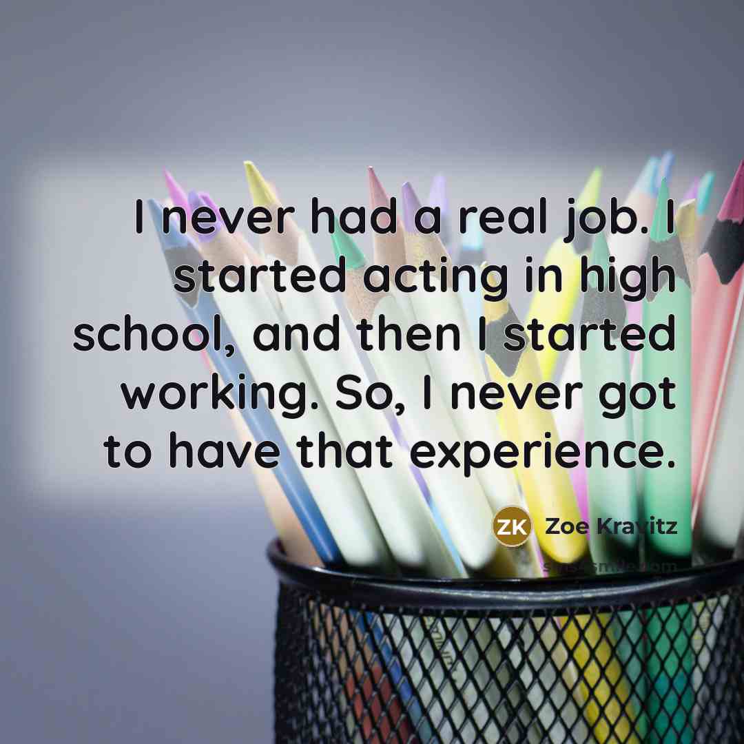 “I never had a real job. I started acting in…” quote by Zoe Kravitz