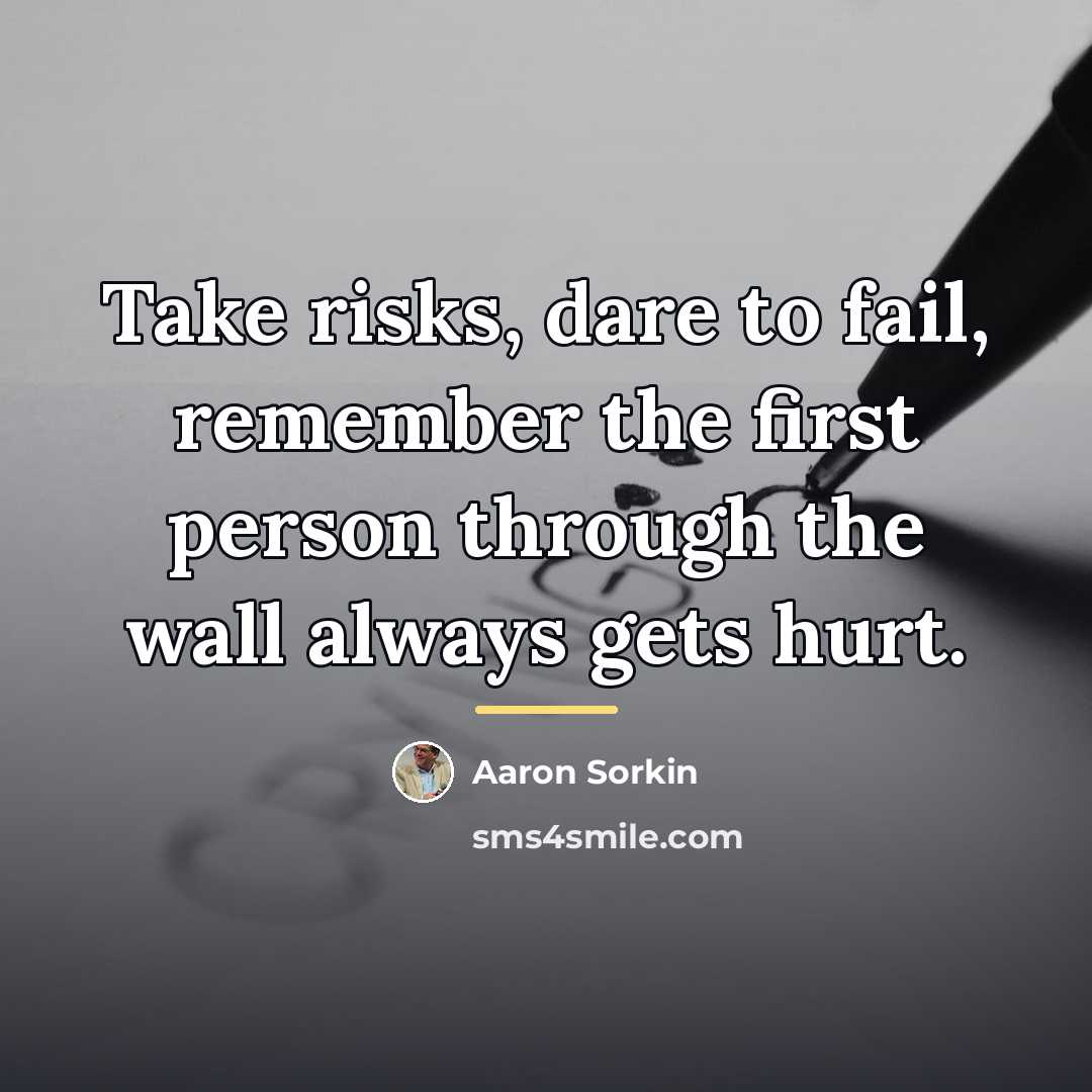 “Take risks, dare to fail, remember the first person through…” quote by Aaron Sorkin
