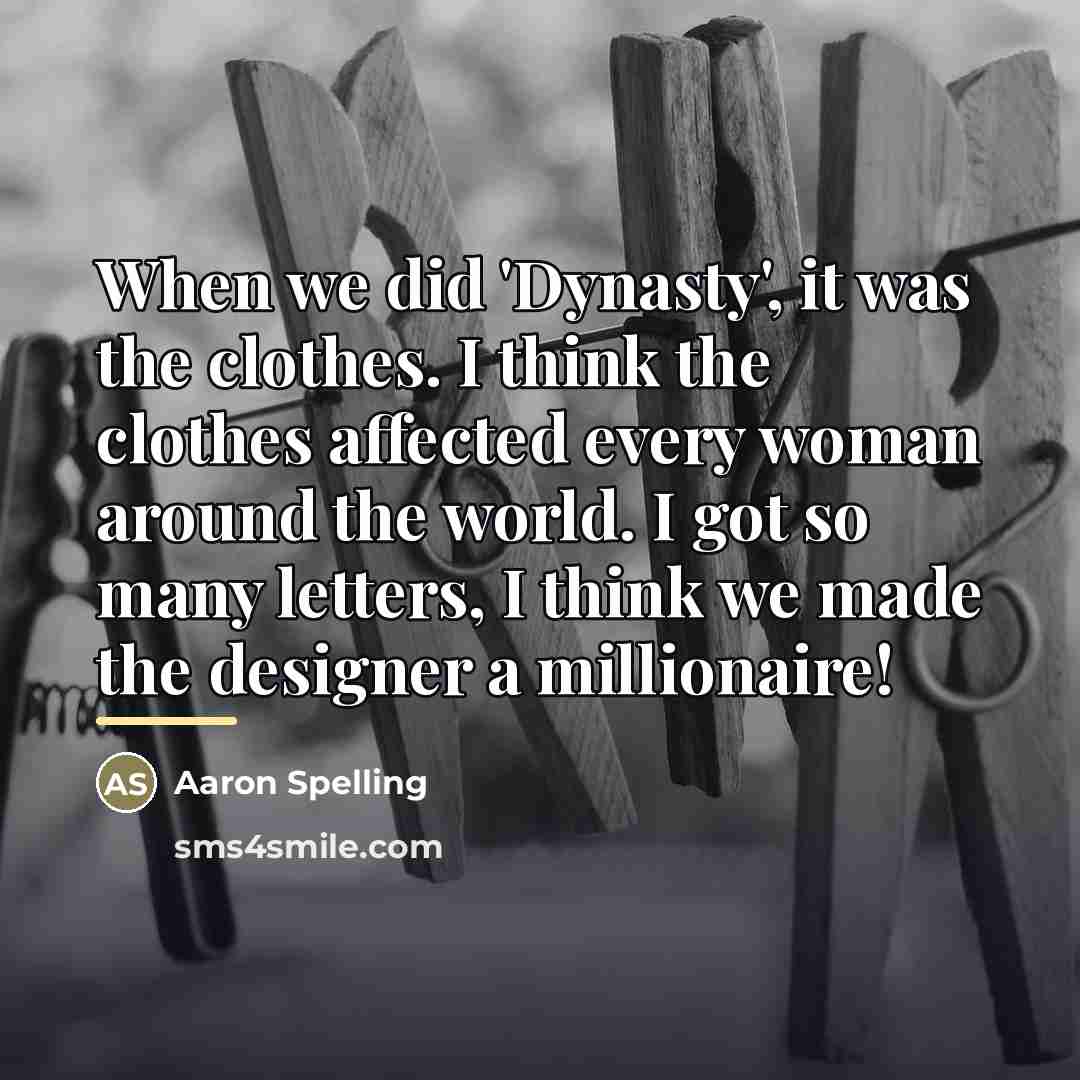 “When we did 'Dynasty', it was the clothes. I think…” quote by Aaron Spelling