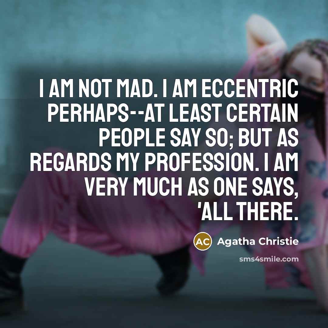 “I am not mad. I am eccentric perhaps--at least certain…” quote by Agatha Christie