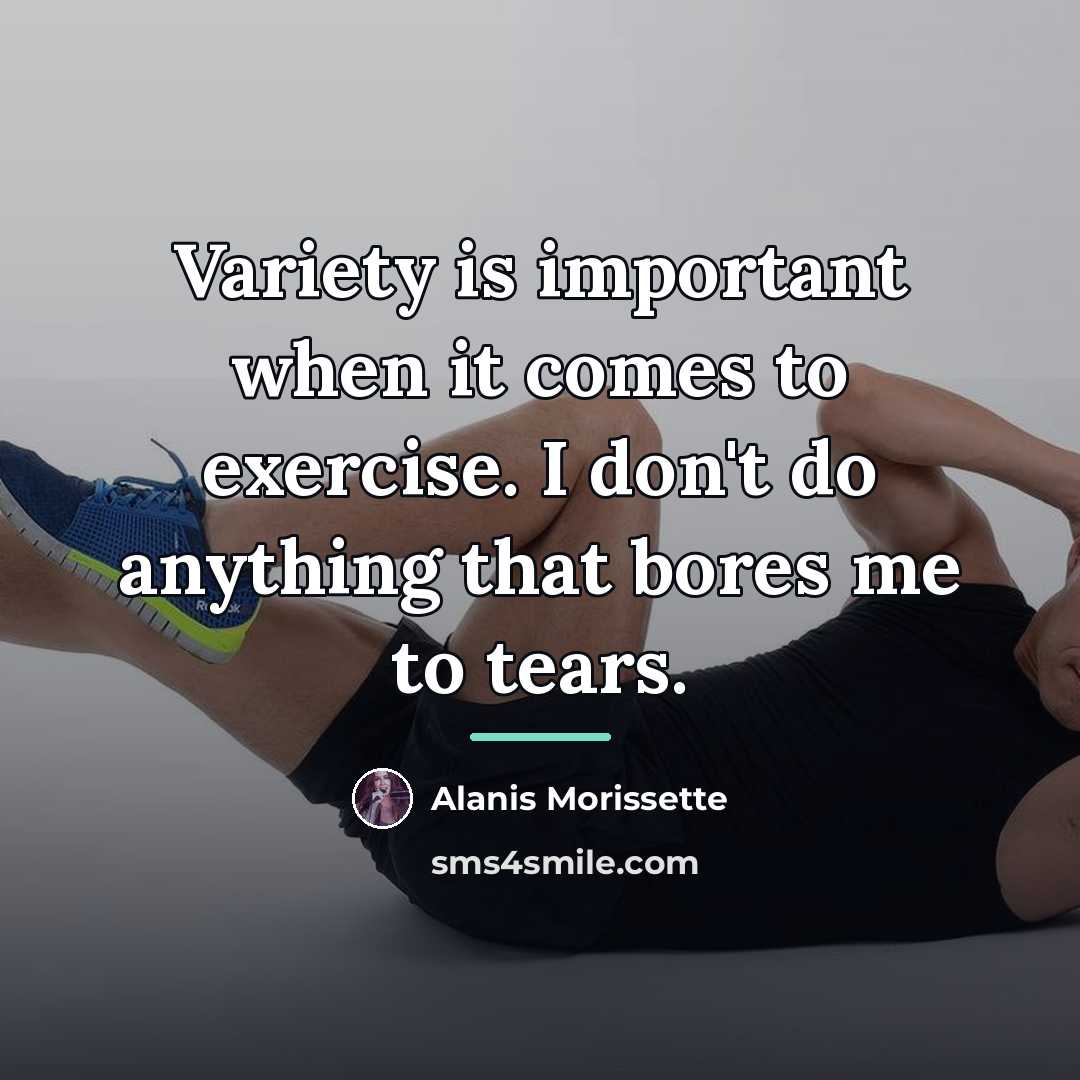 “Variety is important when it comes to exercise. I don't…” quote by Alanis Morissette