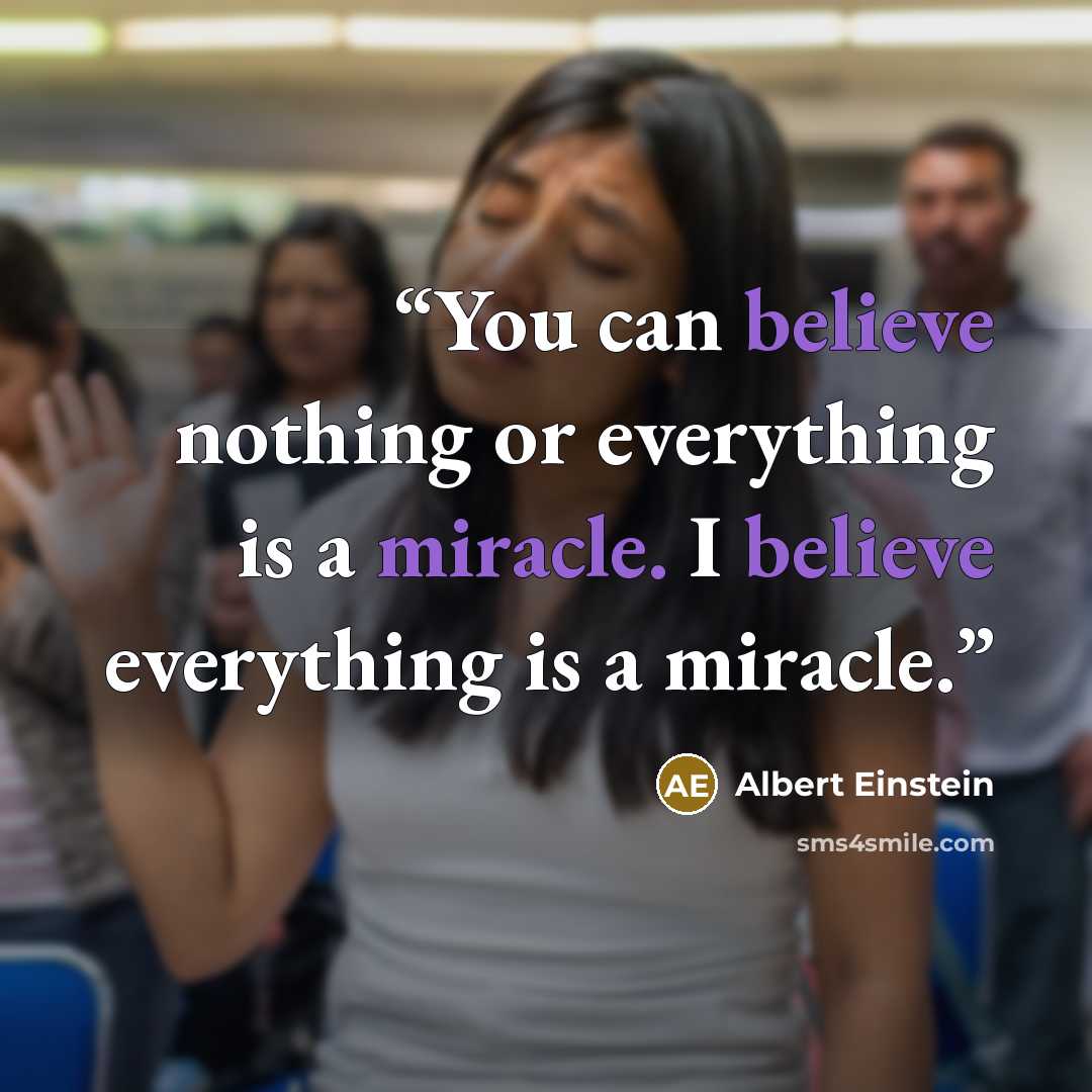 “You can believe nothing or everything is a miracle. I believe everything is a miracle.” quote by Albert Einstein