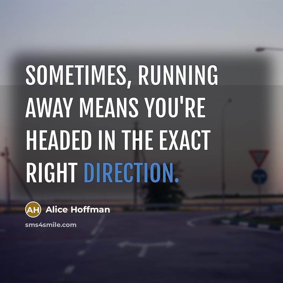 “Sometimes, running away means you're headed in the exact right direction.” quote by Alice Hoffman