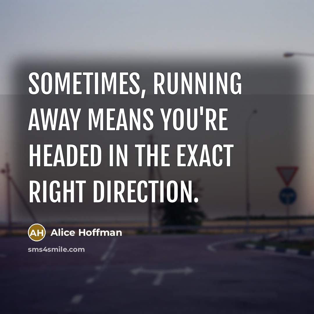 “Sometimes, running away means you're headed in the exact right…” quote by Alice Hoffman