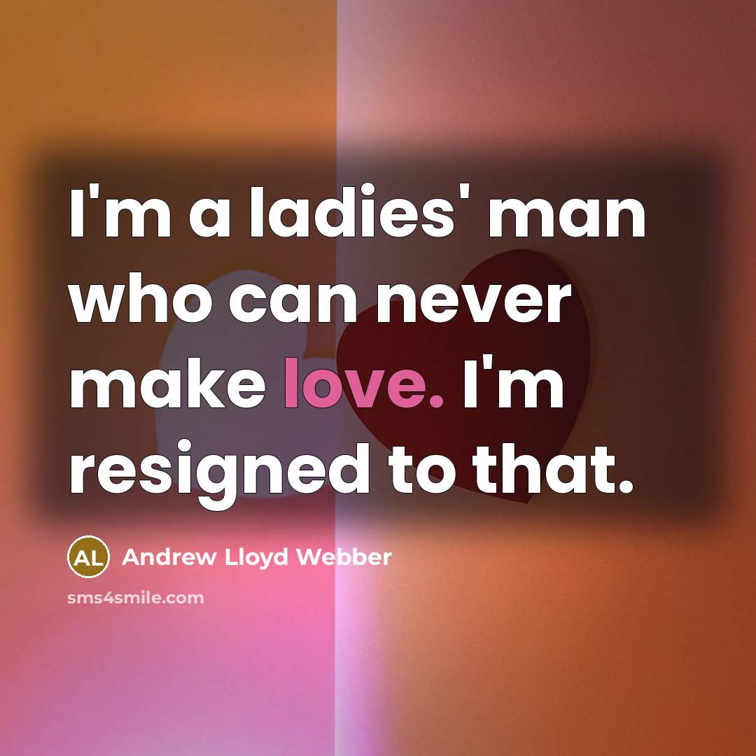 “I'm a ladies' man who can never make love. I'm…” quote by Andrew Lloyd Webber
