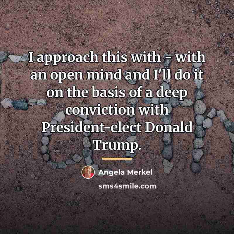 “I approach this with - with an open mind and…” quote by Angela Merkel