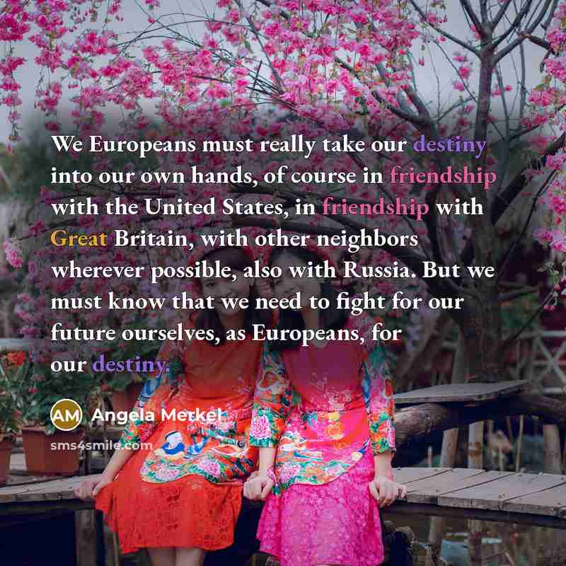 “We Europeans must really take our destiny into our own…” quote by Angela Merkel