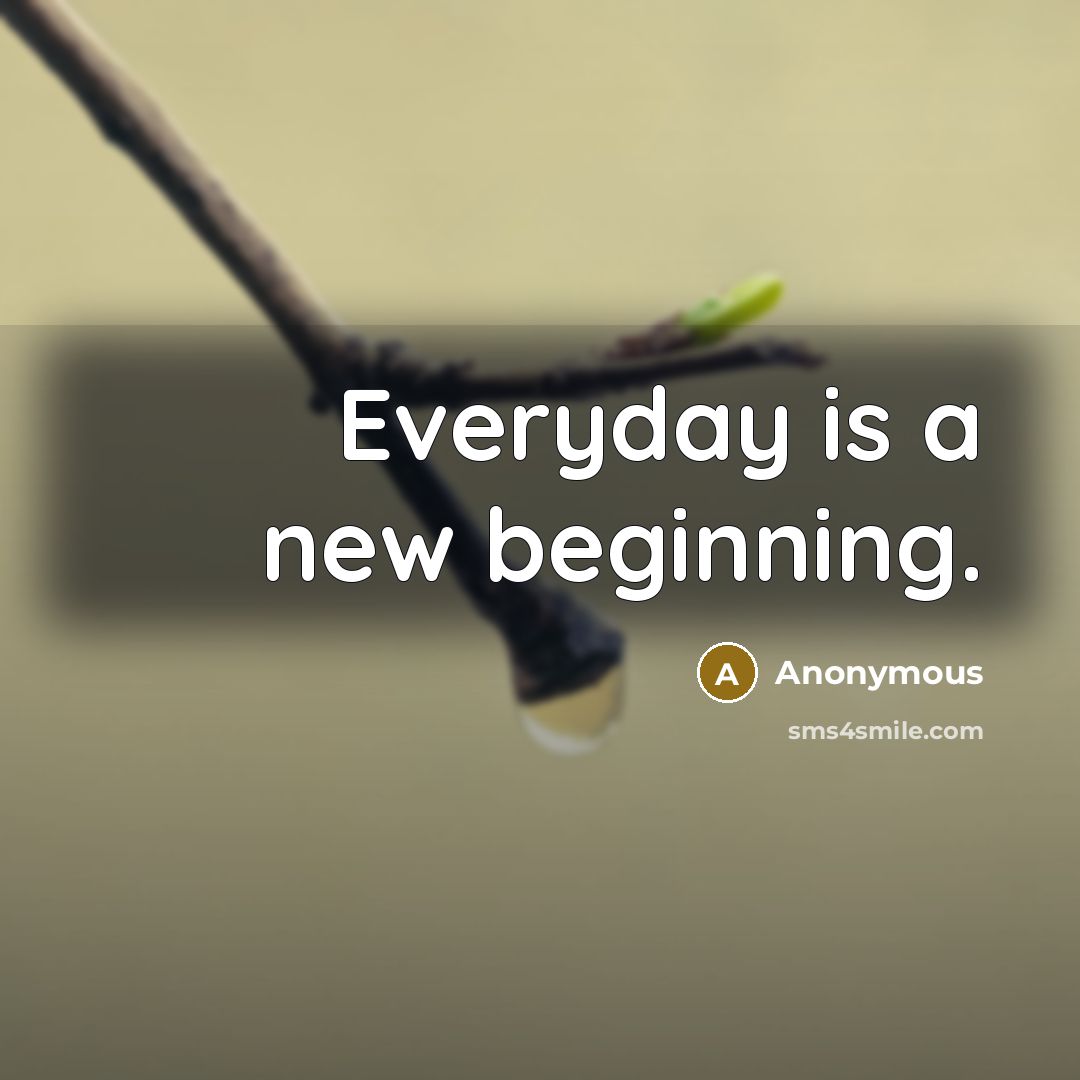 “Everyday is a new beginning.” quote by Anonymous