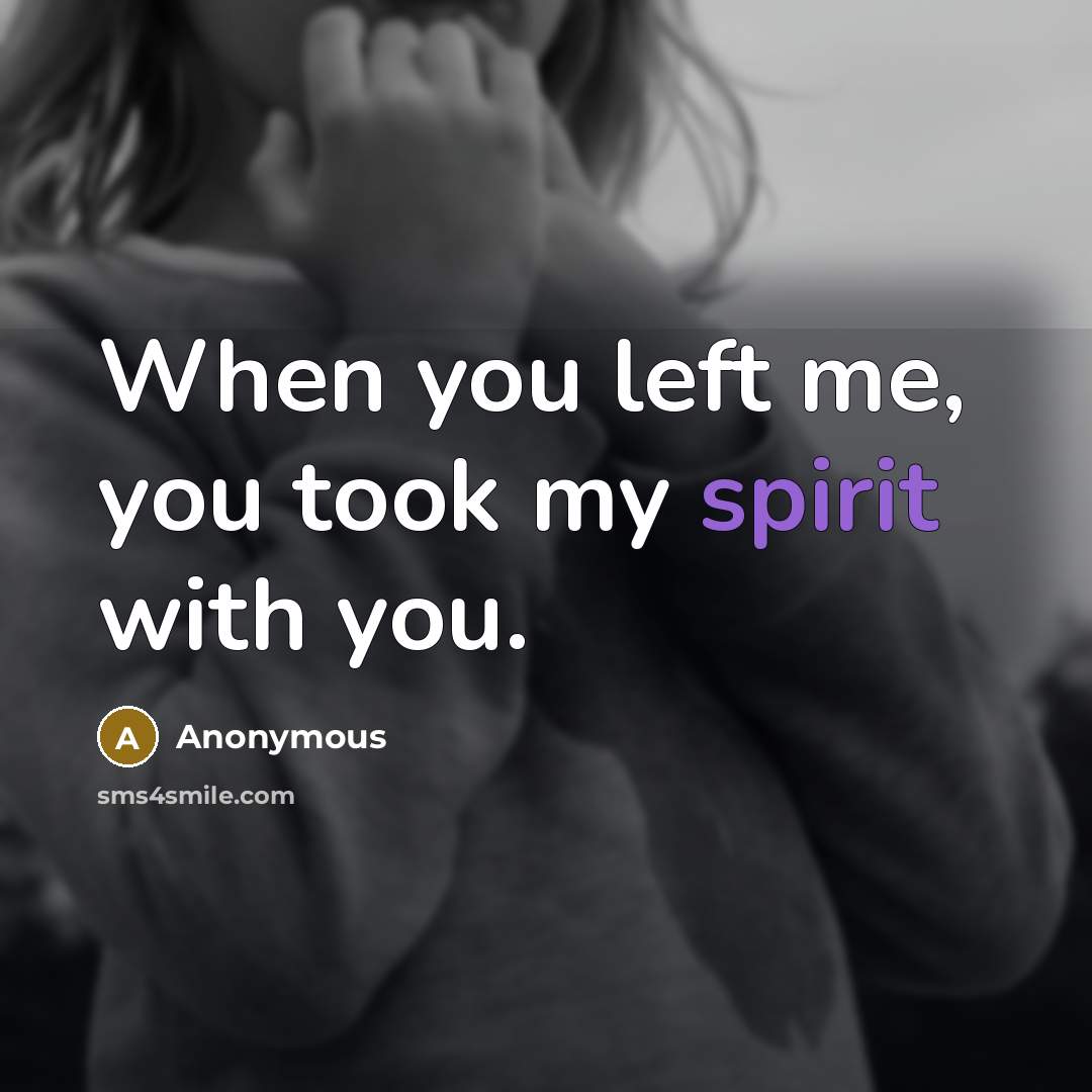 “When you left me, you took my spirit with you.…” quote by Anonymous