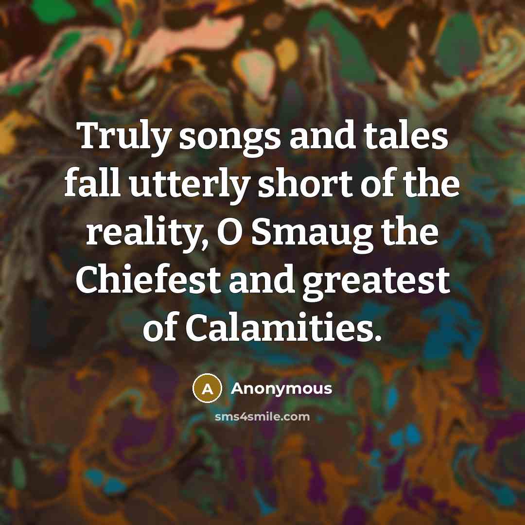 “Truly songs and tales fall utterly short of the reality,…” quote by Anonymous