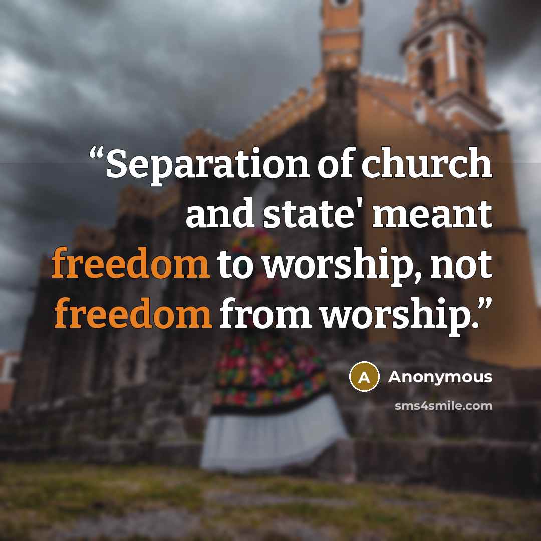 “Separation of church and state' meant freedom to worship, not freedom from worship.” quote by Anonymous