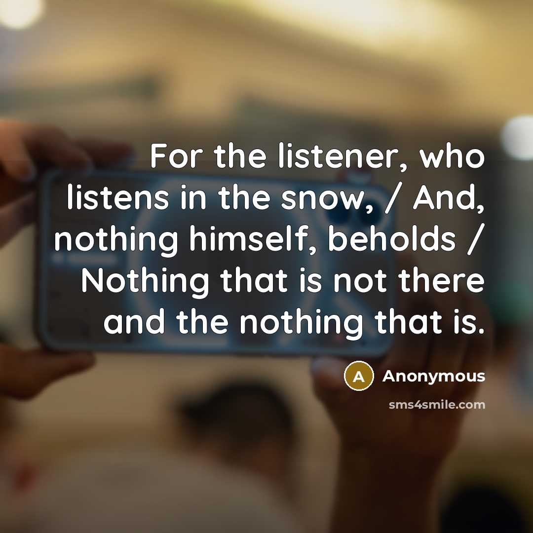 “For the listener, who listens in the snow, / And,…” quote by Anonymous