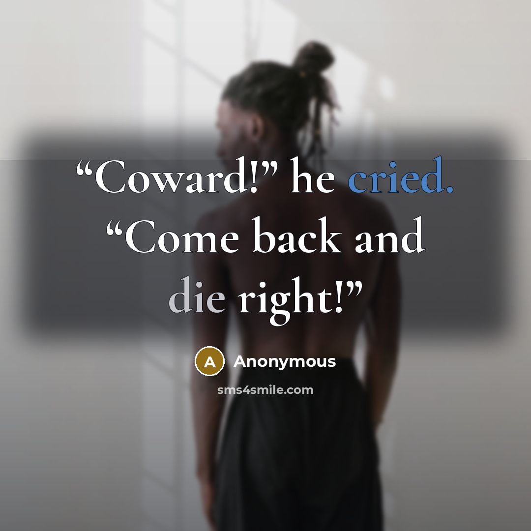 “Coward!” he cried. “Come back and die right!” quote by Anonymous