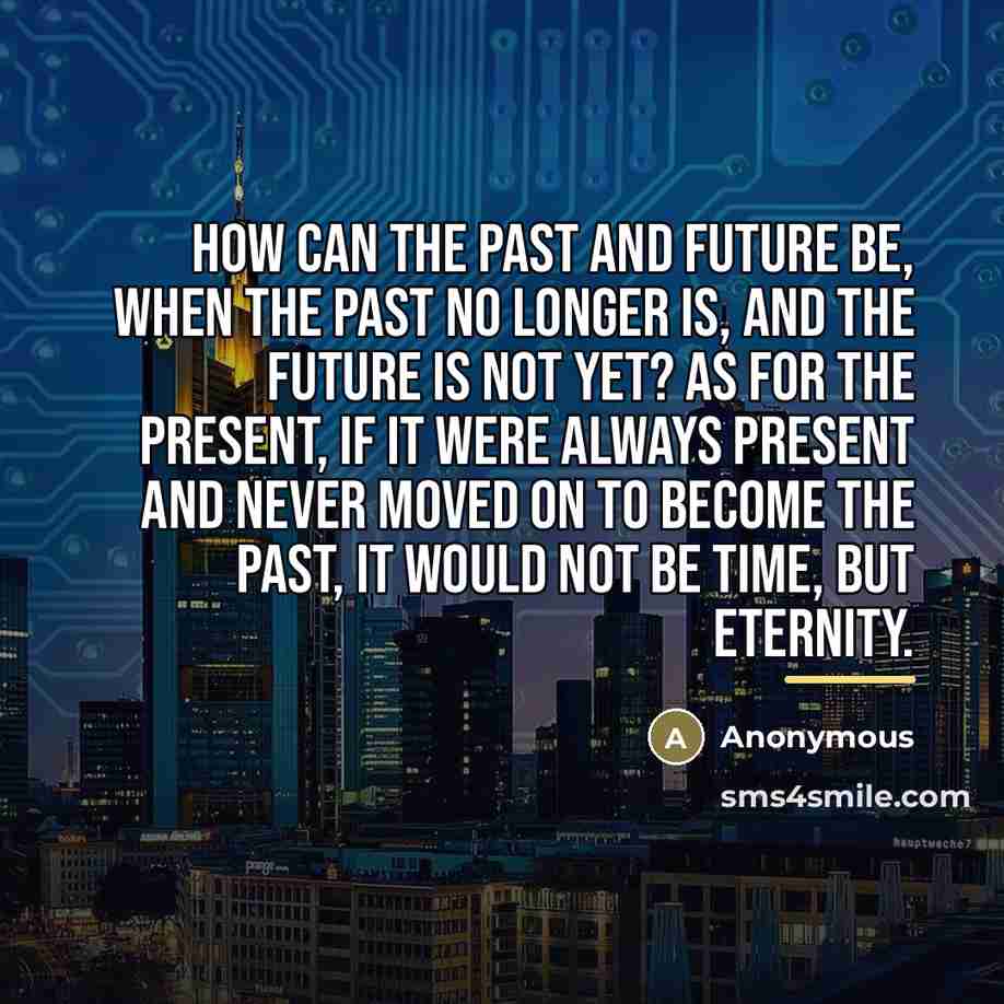 “How can the past and future be, when the past…” quote by Anonymous