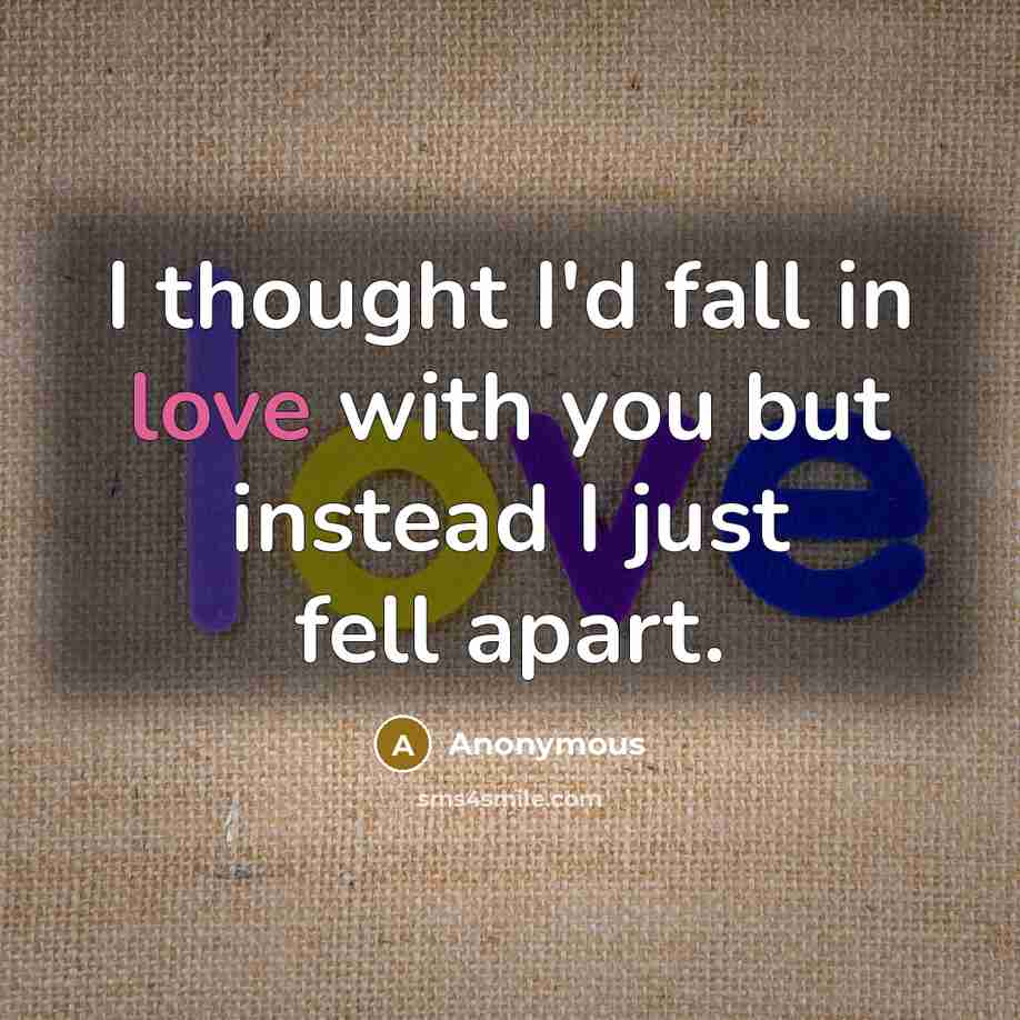 “I thought I'd fall in love with you but instead…” quote by Anonymous