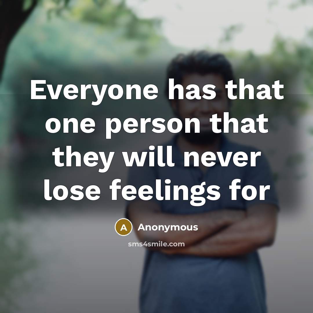 “Everyone has that one person that they will never lose feelings for” quote by Anonymous