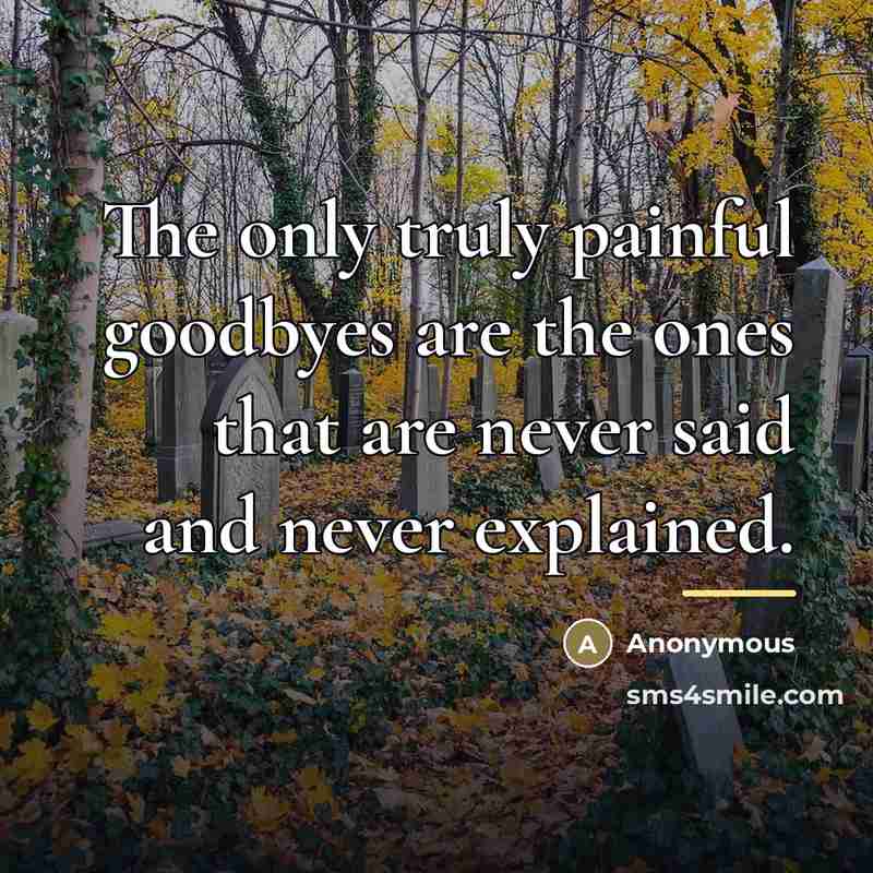 “The only truly painful goodbyes are the ones that are…” quote by Anonymous