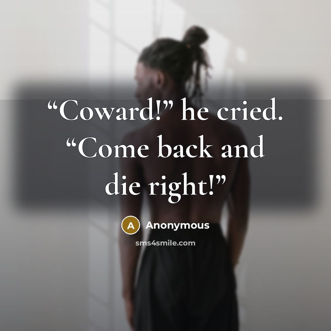“Coward!” he cried. “Come back and die right!” quote by Anonymous