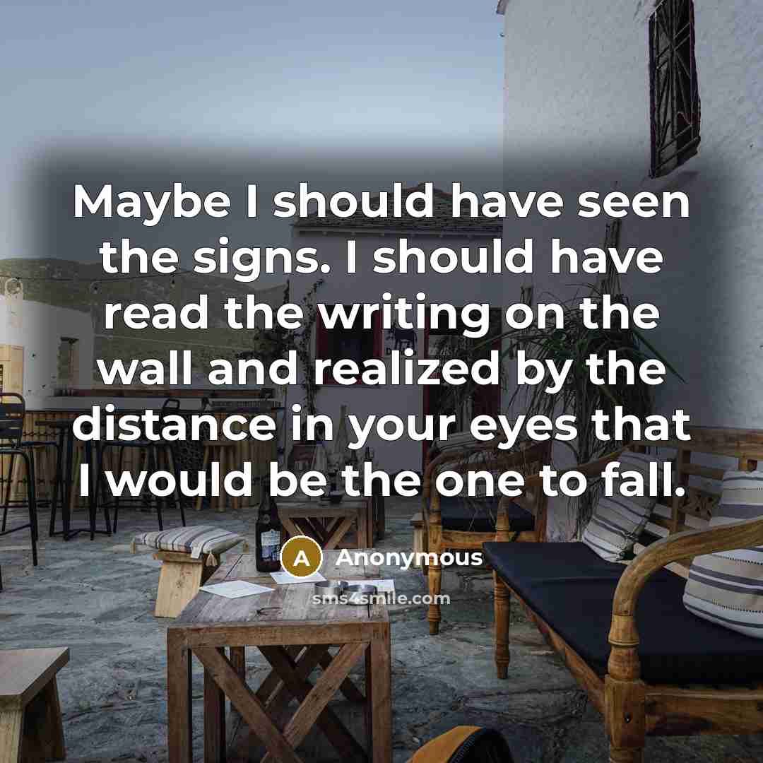 “Maybe I should have seen the signs. I should have…” quote by Anonymous