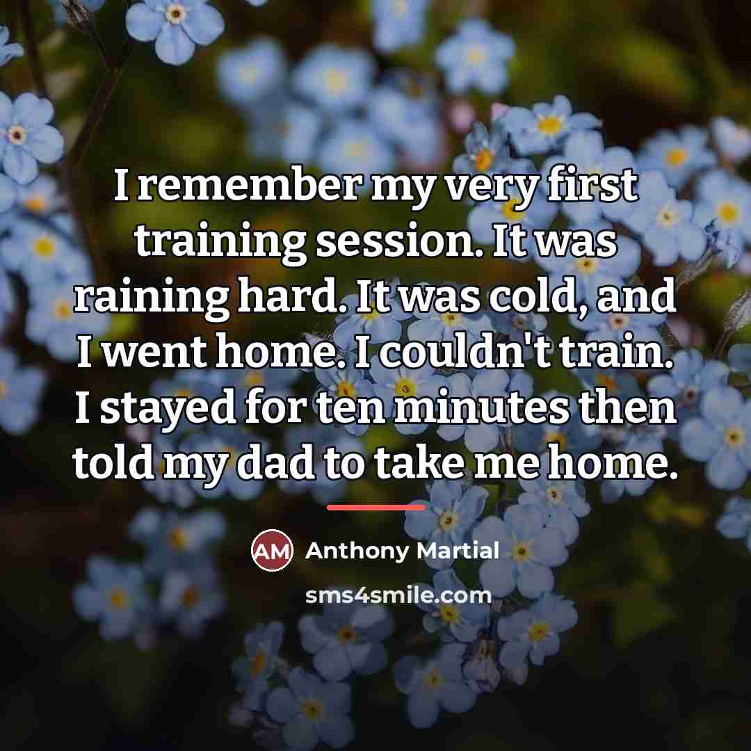 “I remember my very first training session. It was raining…” quote by Anthony Martial