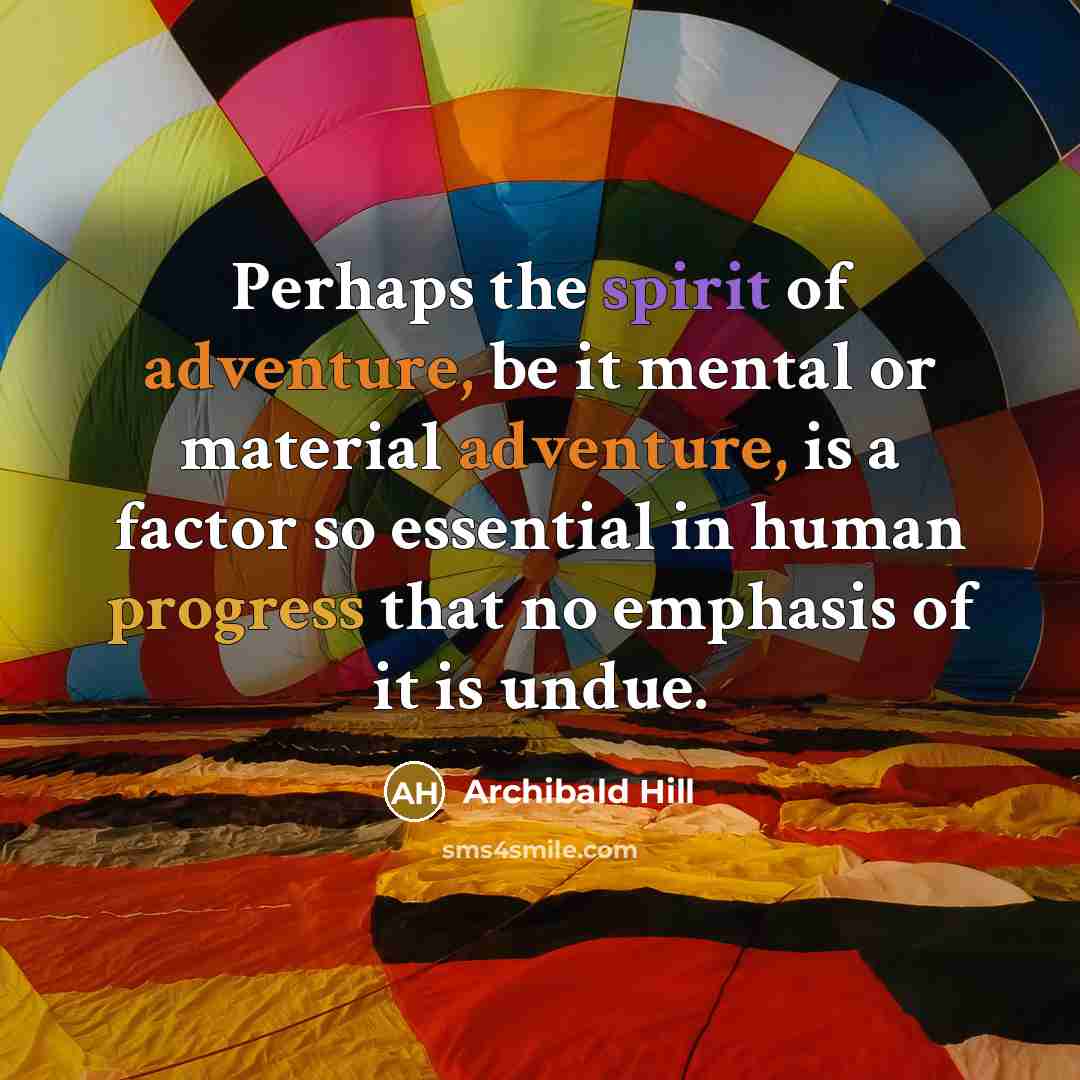“Perhaps the spirit of adventure, be it mental or material…” quote by Archibald Hill
