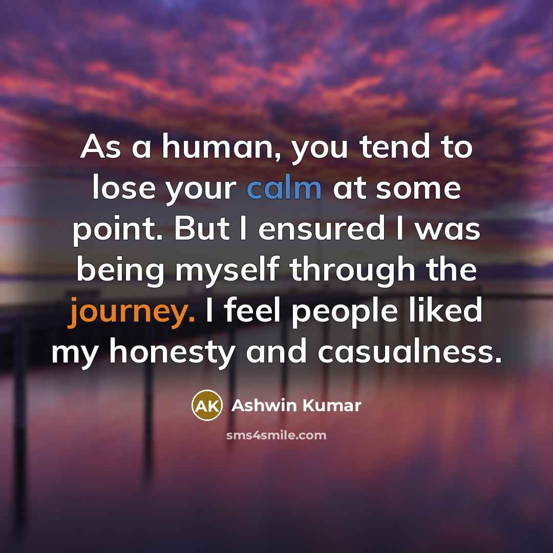 “As a human, you tend to lose your calm at…” quote by Ashwin Kumar