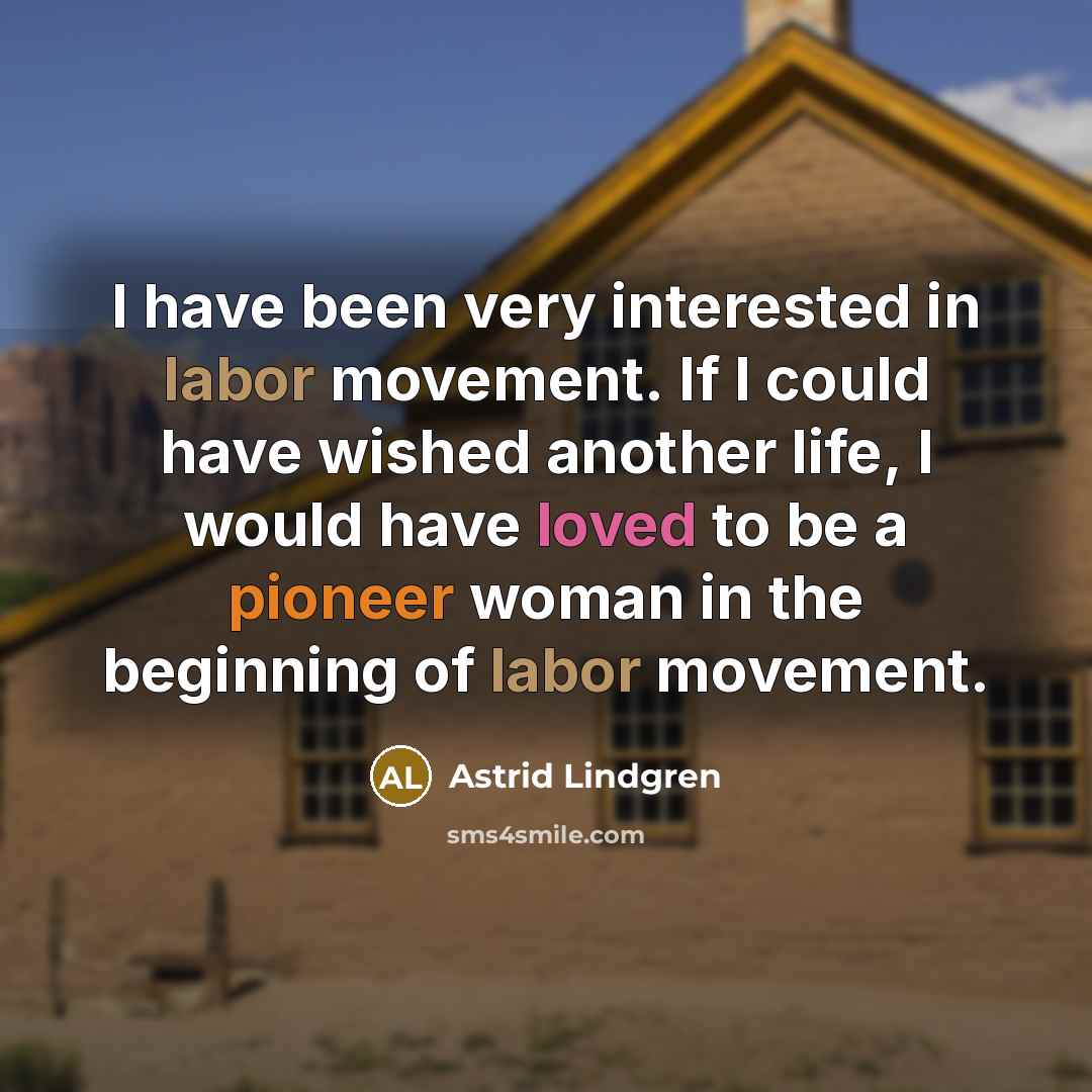 “I have been very interested in labor movement. If I…” quote by Astrid Lindgren