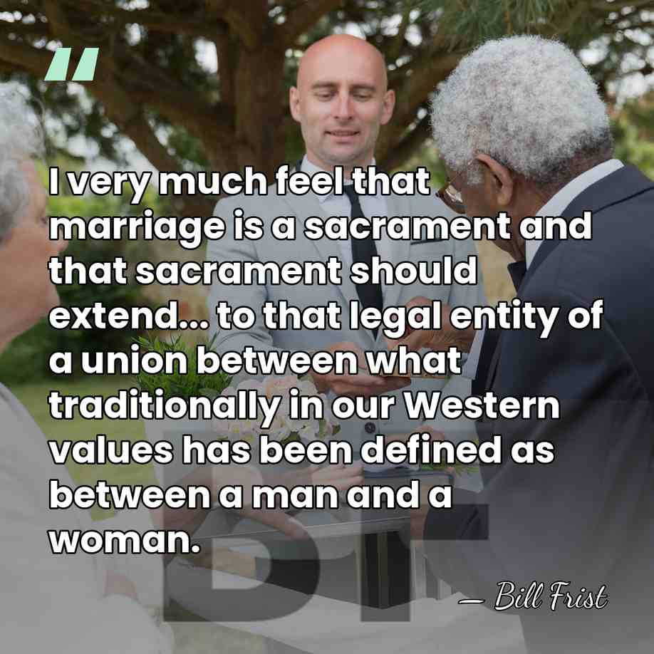 I very much feel that marriage is a sacrament and that sacrament&hellip; - Bill Frist