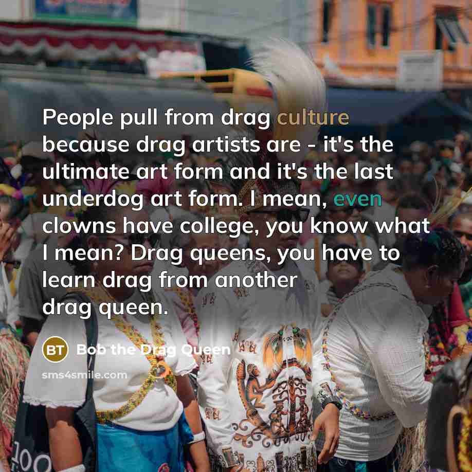 “People pull from drag culture because drag artists are -…” quote by Bob the Drag Queen
