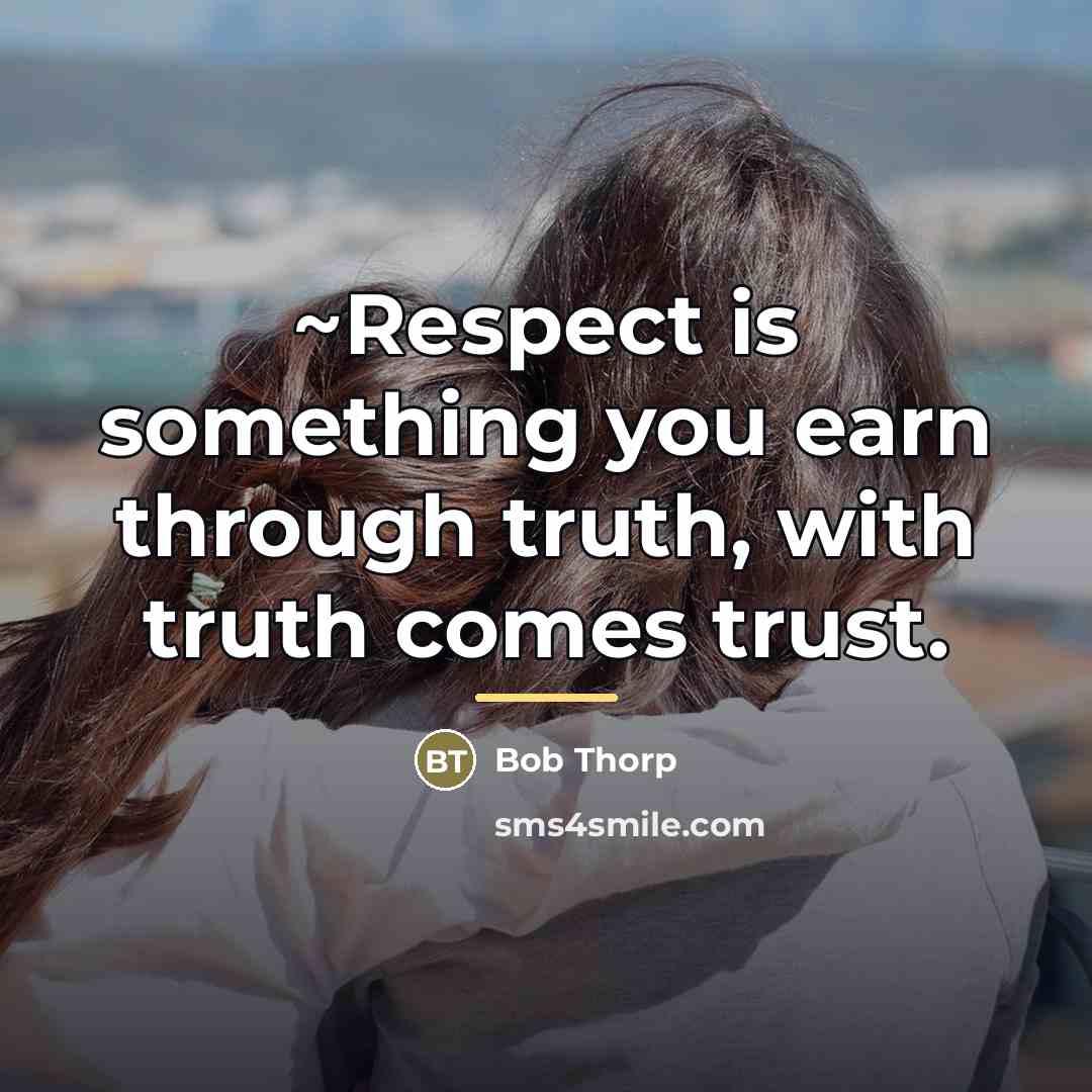 “~Respect is something you earn through truth, with truth comes…” quote by Bob Thorp