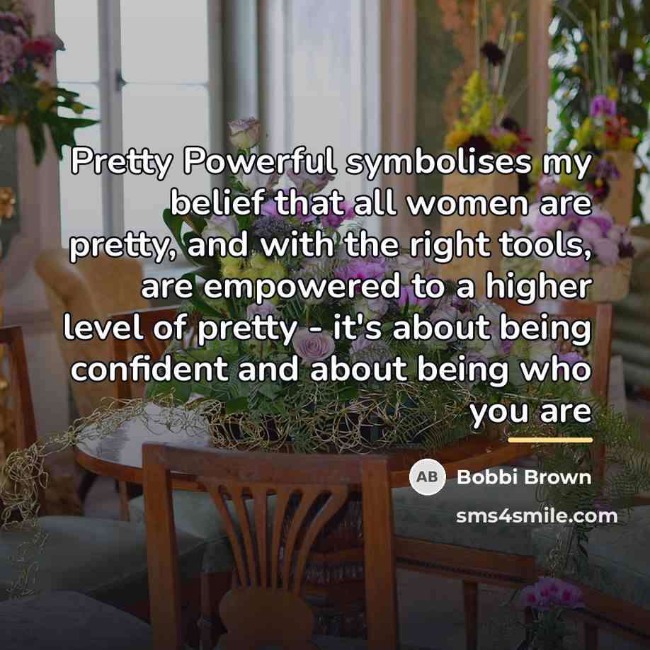 “Pretty Powerful symbolises my belief that all women are pretty,…” quote by Bobbi Brown