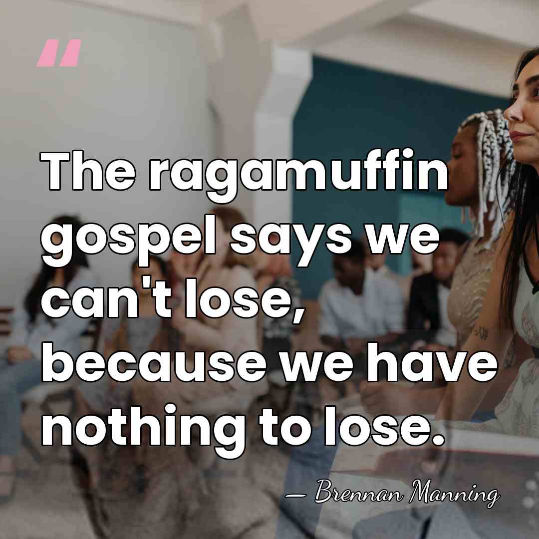The ragamuffin gospel says we can't lose, because we have nothing to&hellip; - Brennan Manning