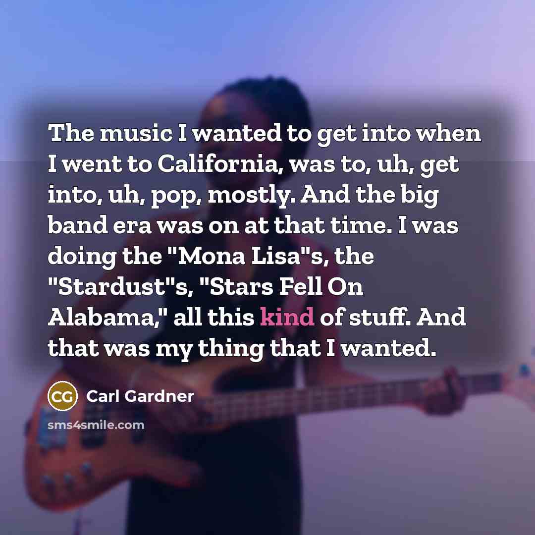 “The music I wanted to get into when I went…” quote by Carl Gardner