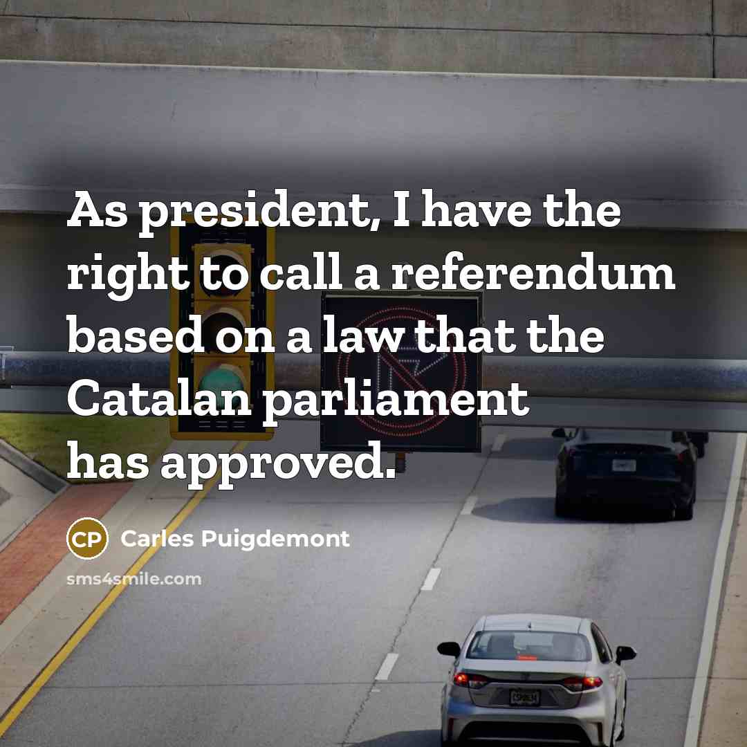 “As president, I have the right to call a referendum…” quote by Carles Puigdemont