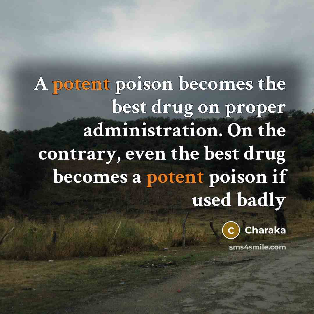“A potent poison becomes the best drug on proper administration.…” quote by Charaka