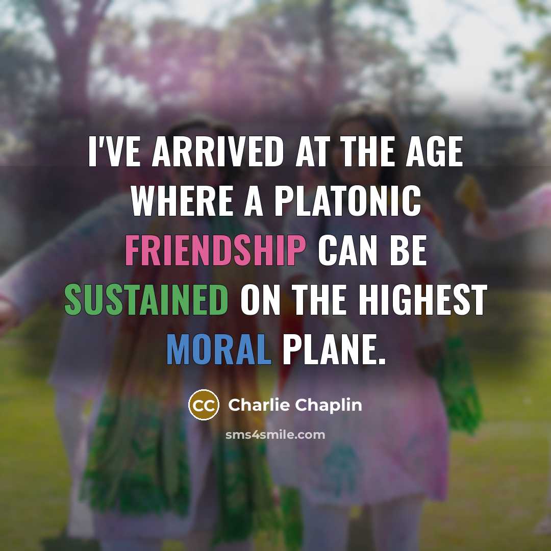“I've arrived at the age where a platonic friendship can…” quote by Charlie Chaplin