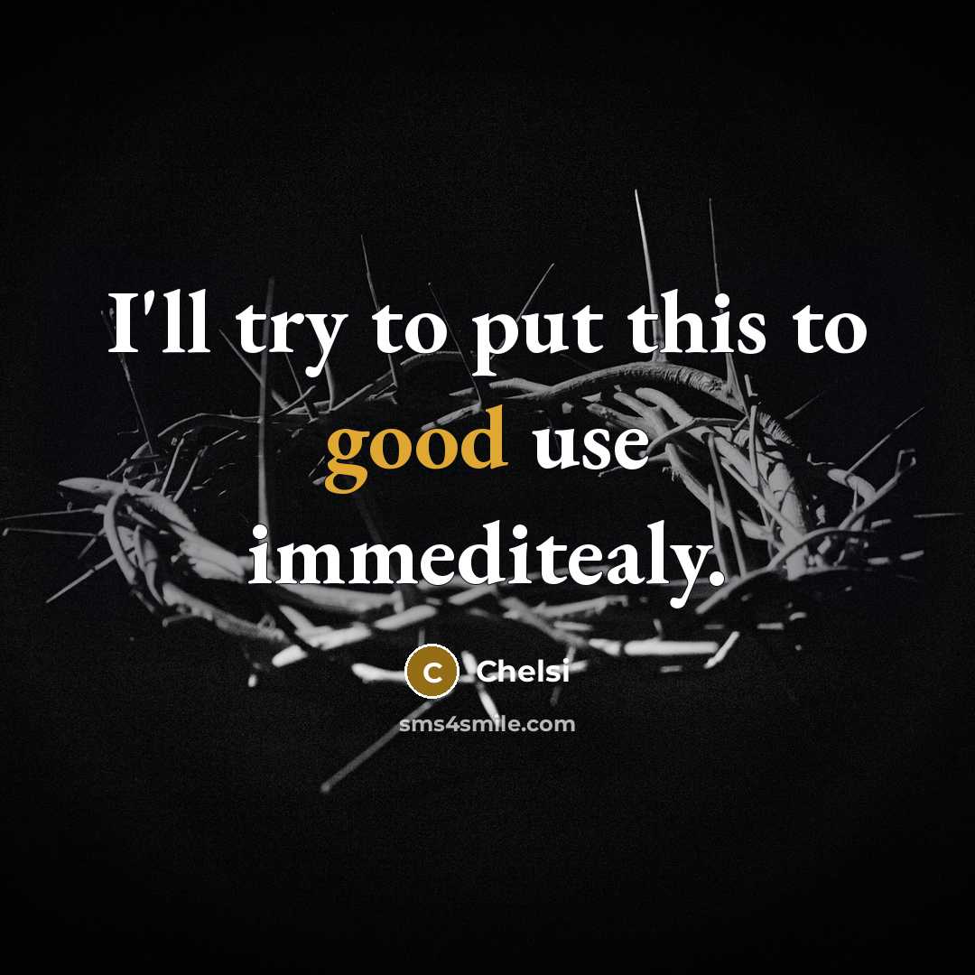 “I'll try to put this to good use immeditealy.” quote by Chelsi