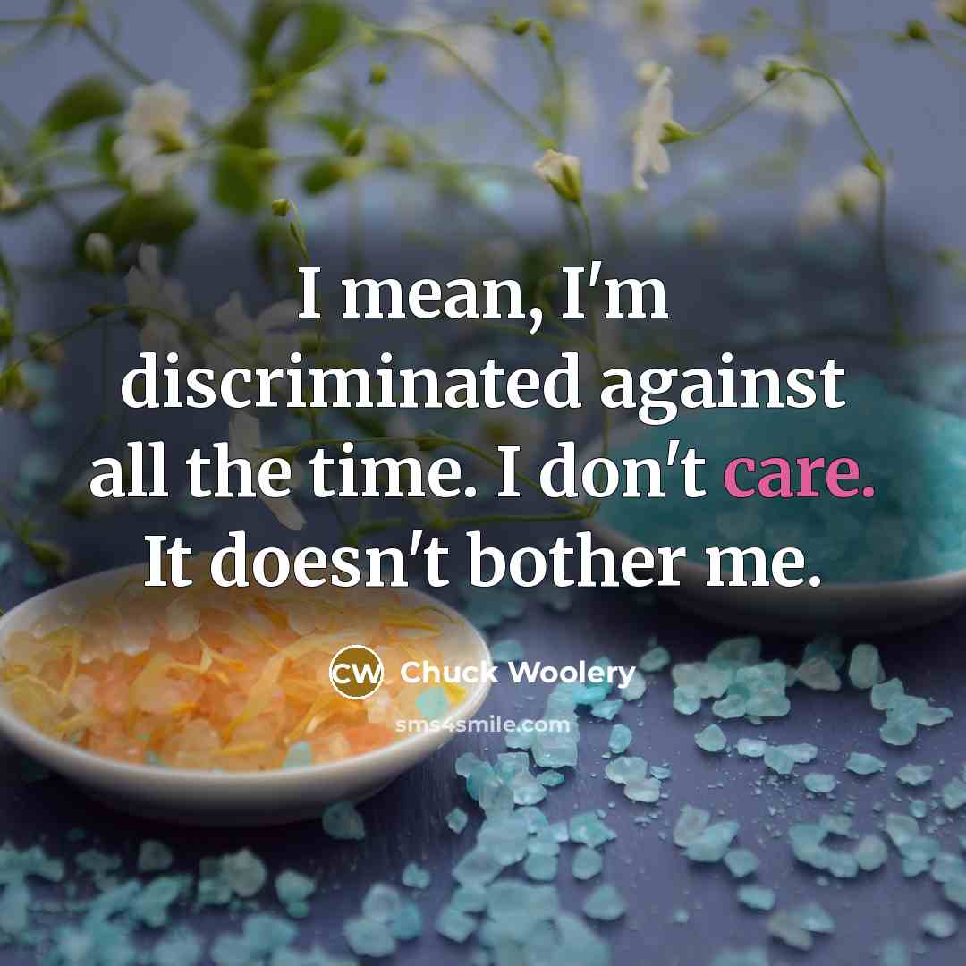 “I mean, I'm discriminated against all the time. I don't…” quote by Chuck Woolery