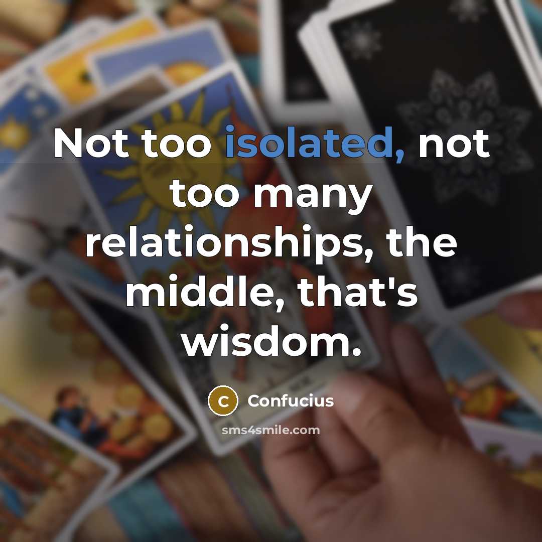 “Not too isolated, not too many relationships, the middle, that's…” quote by Confucius