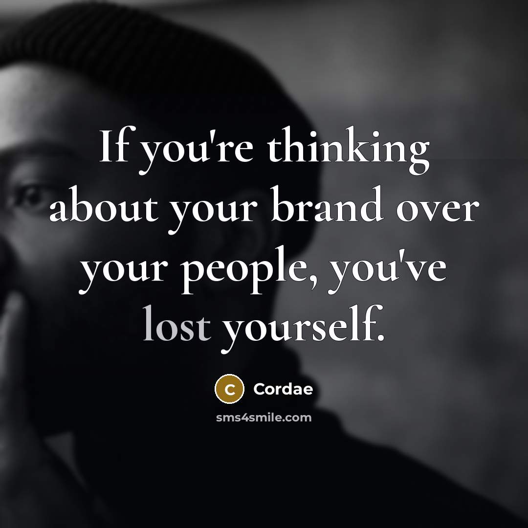 “If you're thinking about your brand over your people, you've lost yourself.” quote by Cordae