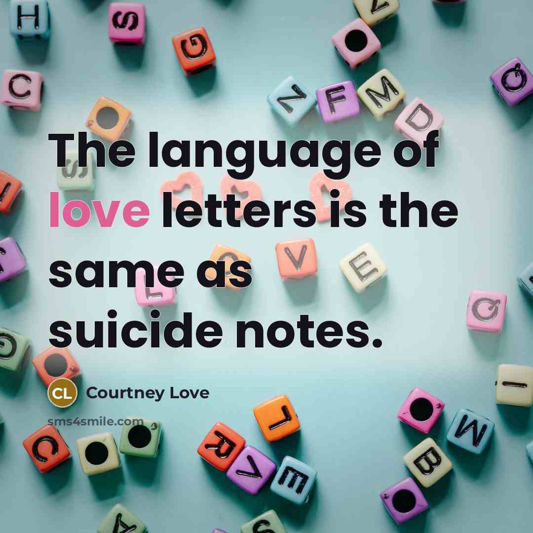“The language of love letters is the same as suicide…” quote by Courtney Love