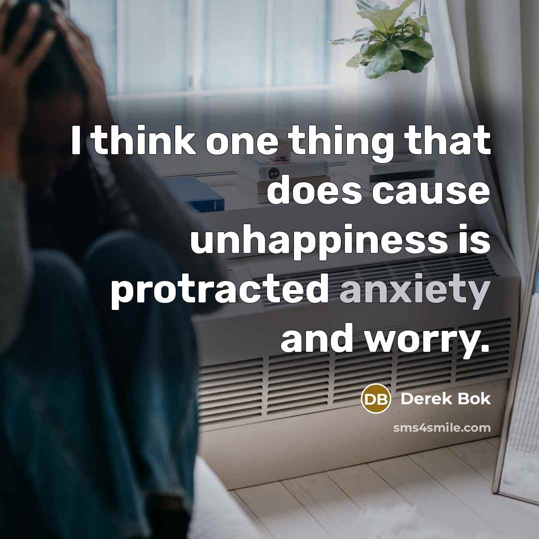“I think one thing that does cause unhappiness is protracted…” quote by Derek Bok