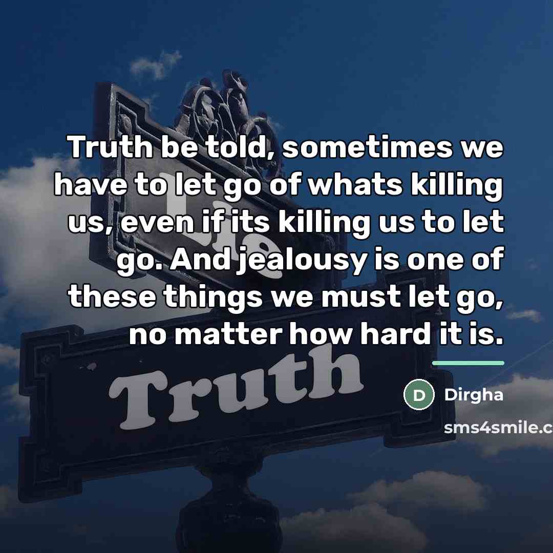 “Truth be told, sometimes we have to let go of…” quote by Dirgha