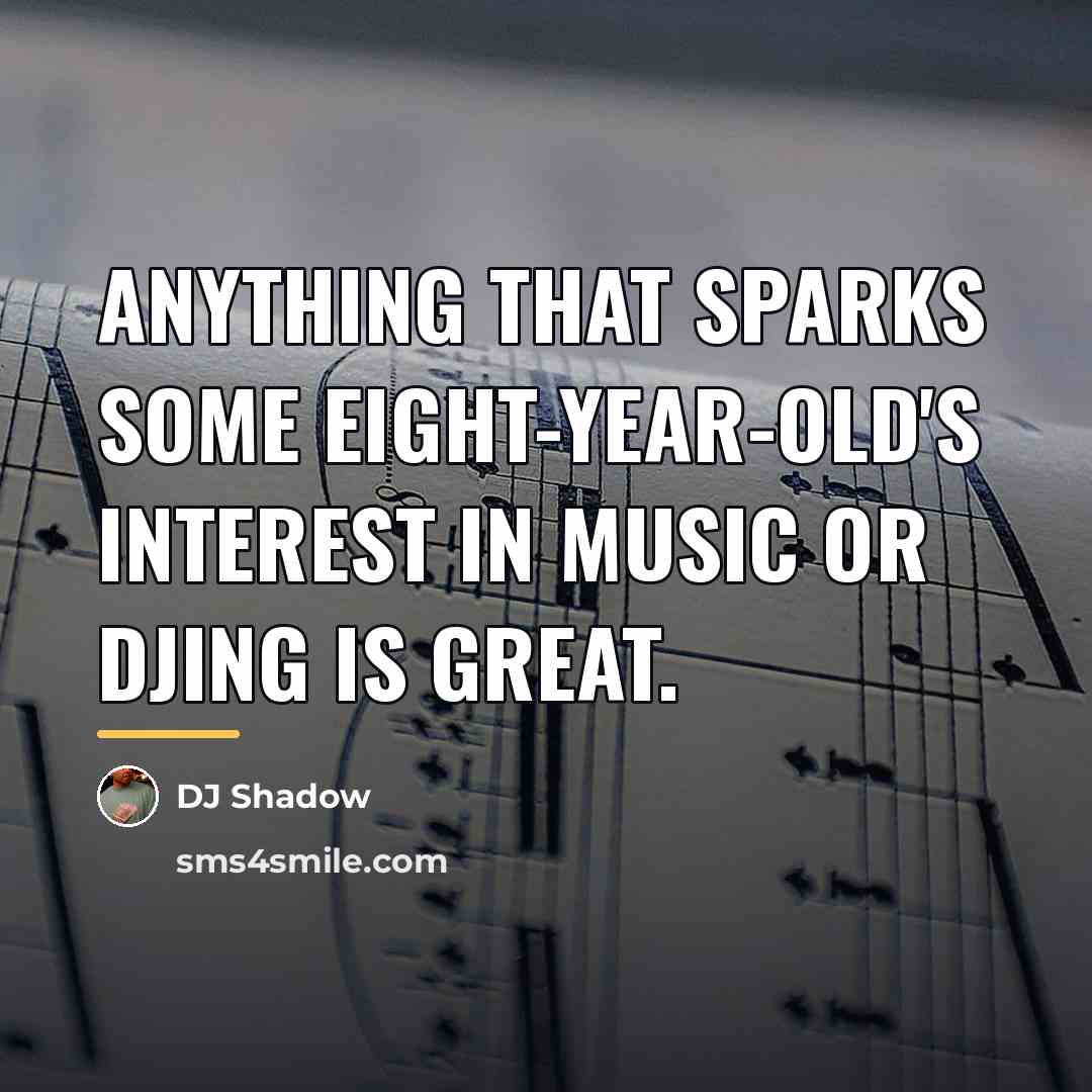 “Anything that sparks some eight-year-old's interest in music or DJing…” quote by DJ Shadow