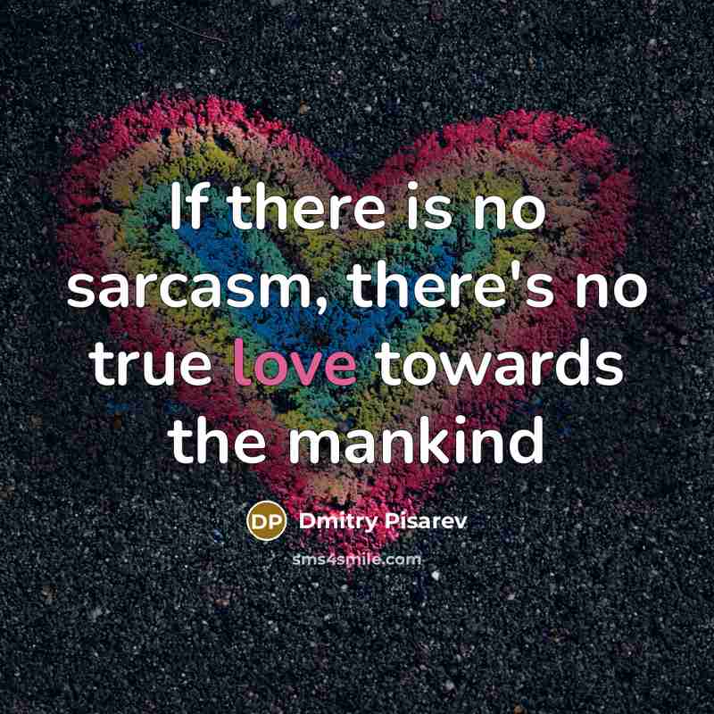 “If there is no sarcasm, there's no true love towards…” quote by Dmitry Pisarev