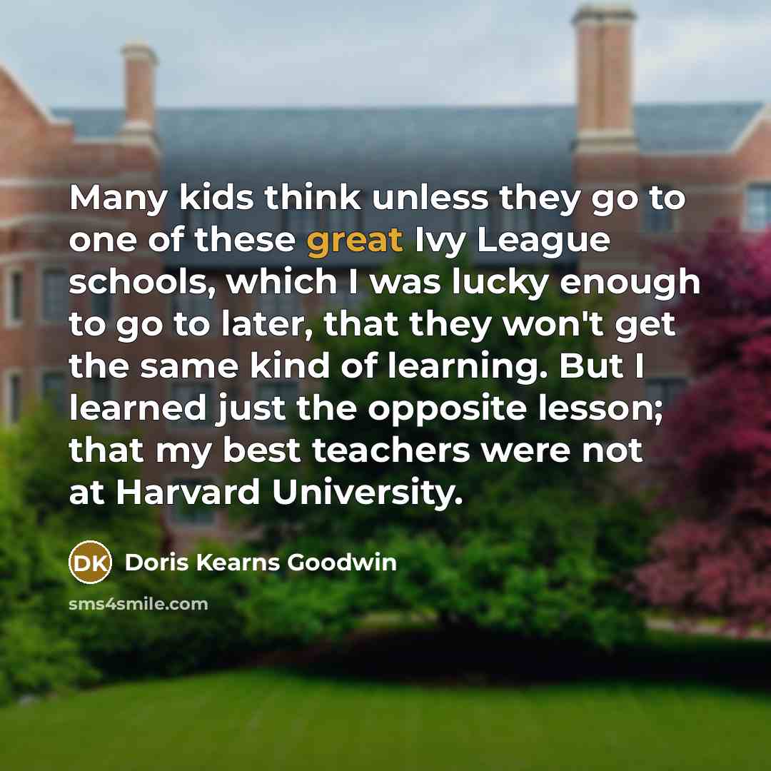 “Many kids think unless they go to one of these…” quote by Doris Kearns Goodwin