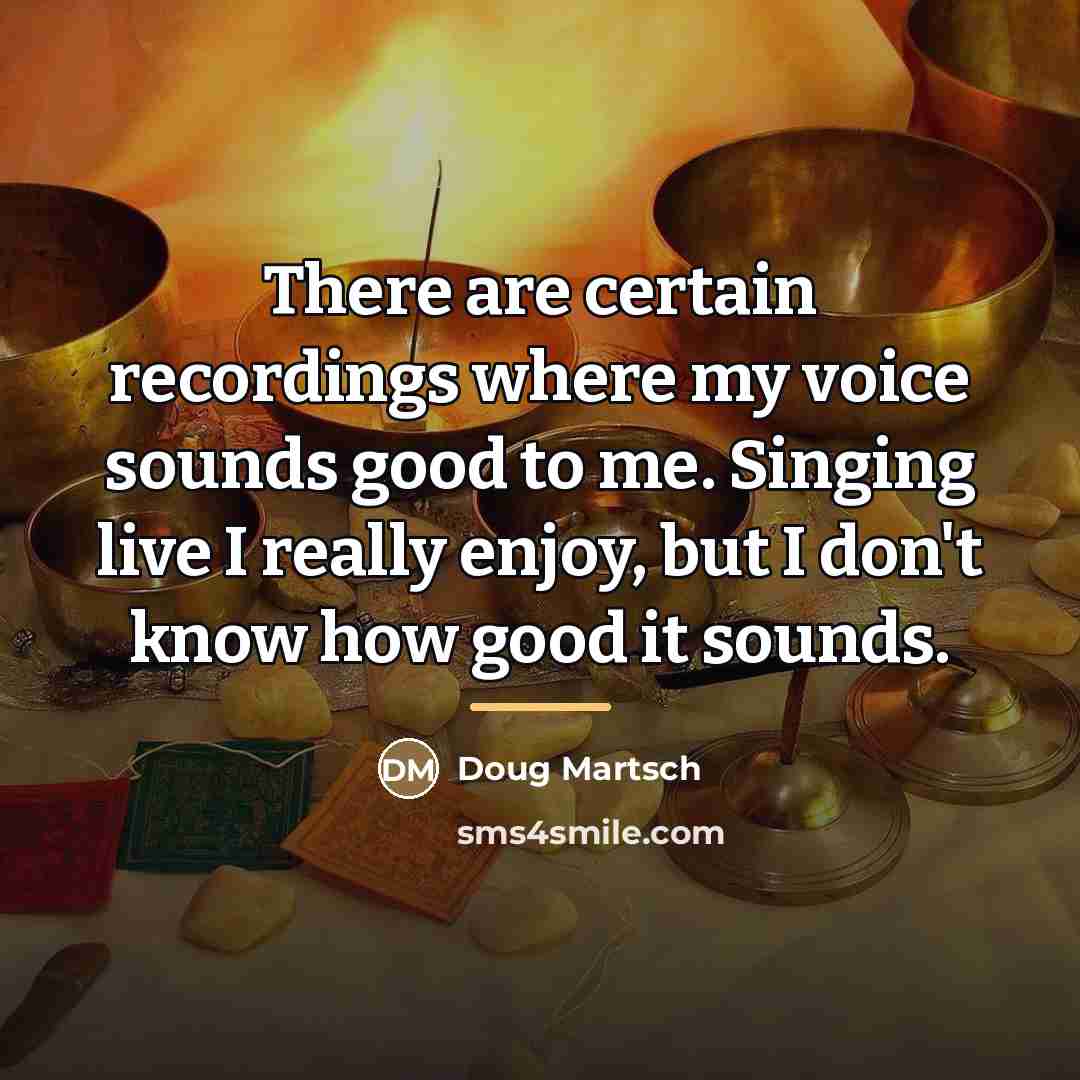 “There are certain recordings where my voice sounds good to…” quote by Doug Martsch