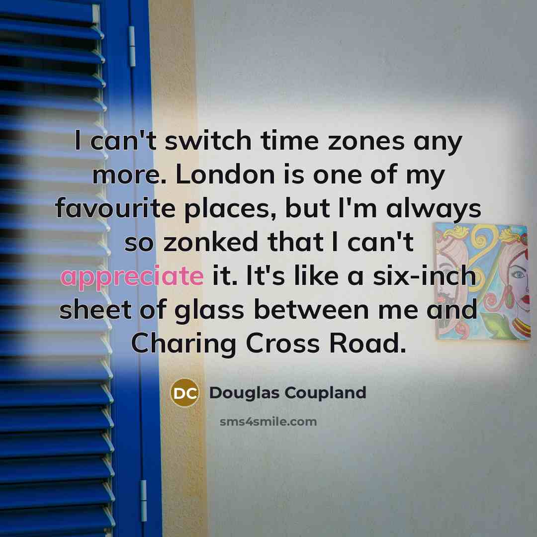 “I can't switch time zones any more. London is one…” quote by Douglas Coupland