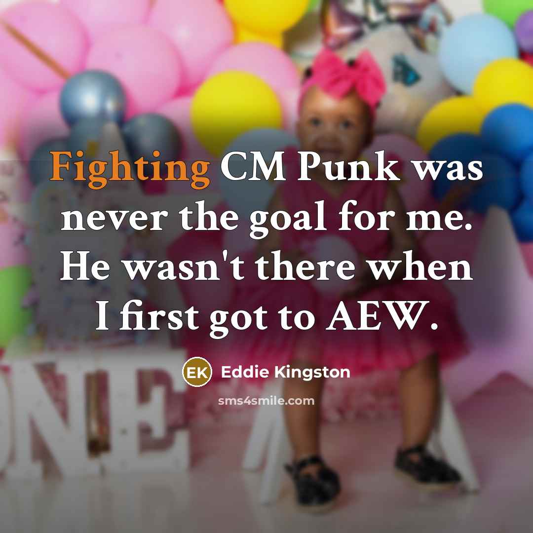 “Fighting CM Punk was never the goal for me. He wasn't there when I first got to AEW.” quote by Eddie Kingston